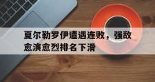 开云体育官方网站-关于夏尔勒罗伊遭遇连败，强敌愈演愈烈排名下滑的信息